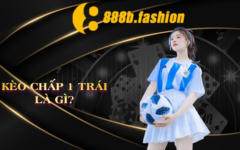 Kèo Chấp 1 Trái Là Gì?